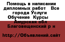 Помощь в написании дипломных работ - Все города Услуги » Обучение. Курсы   . Амурская обл.,Благовещенский р-н